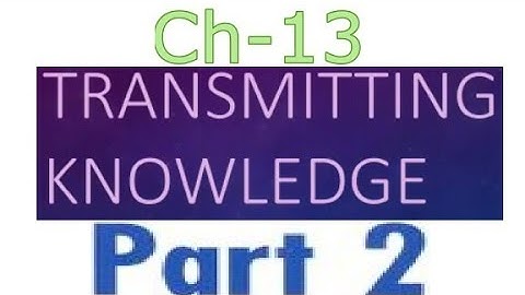 Ch-13 Transmitting Knowledge part 2