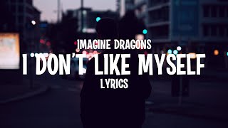 Imagine Dragons - I Don't Like Myself (Lyrics)