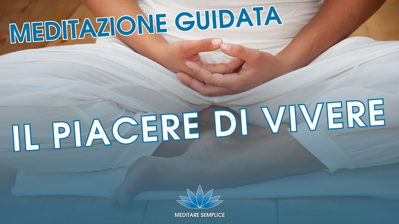Meditazione guidata per risvegliare il Piacere di Vivere con ...