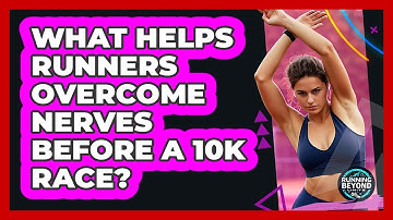 What Helps Runners Overcome Nerves Before A 10k Race? - Running Beyond Limits