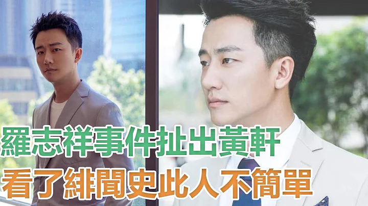 罗志祥事件扯出草根明星黄轩，看了黄轩的绯闻史，此人不简单｜星闻全视角｜ - 天天要闻