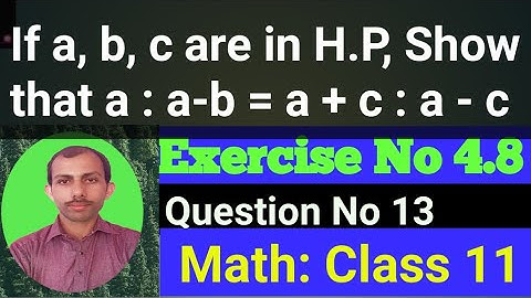 If a, b, c are in H.P, Show that a : a - b = a + c : a - c. 11th class math chapter 4exercise 4.8Q13
