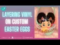 How to LAYER VINYL on a Custom EASTER EGG