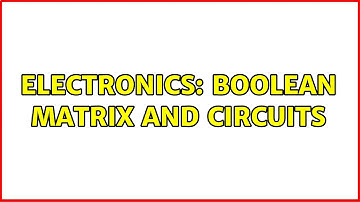 Electronics: Boolean Matrix and circuits