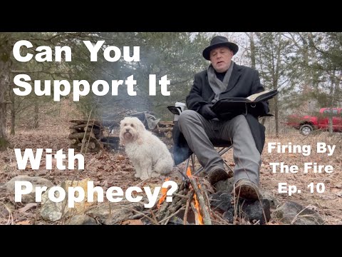 Can You Support It With Prophecy?  Firing By The Fire Ep. 10