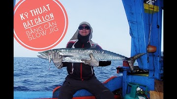 Câu Cá Biển - KỸ THUẬT BẮT CÁ LỚN BẰNG CẦN SLOW JIG - Alo Fishing | JIGGING CÁ THU | CÂU THU CÔN ĐẢO