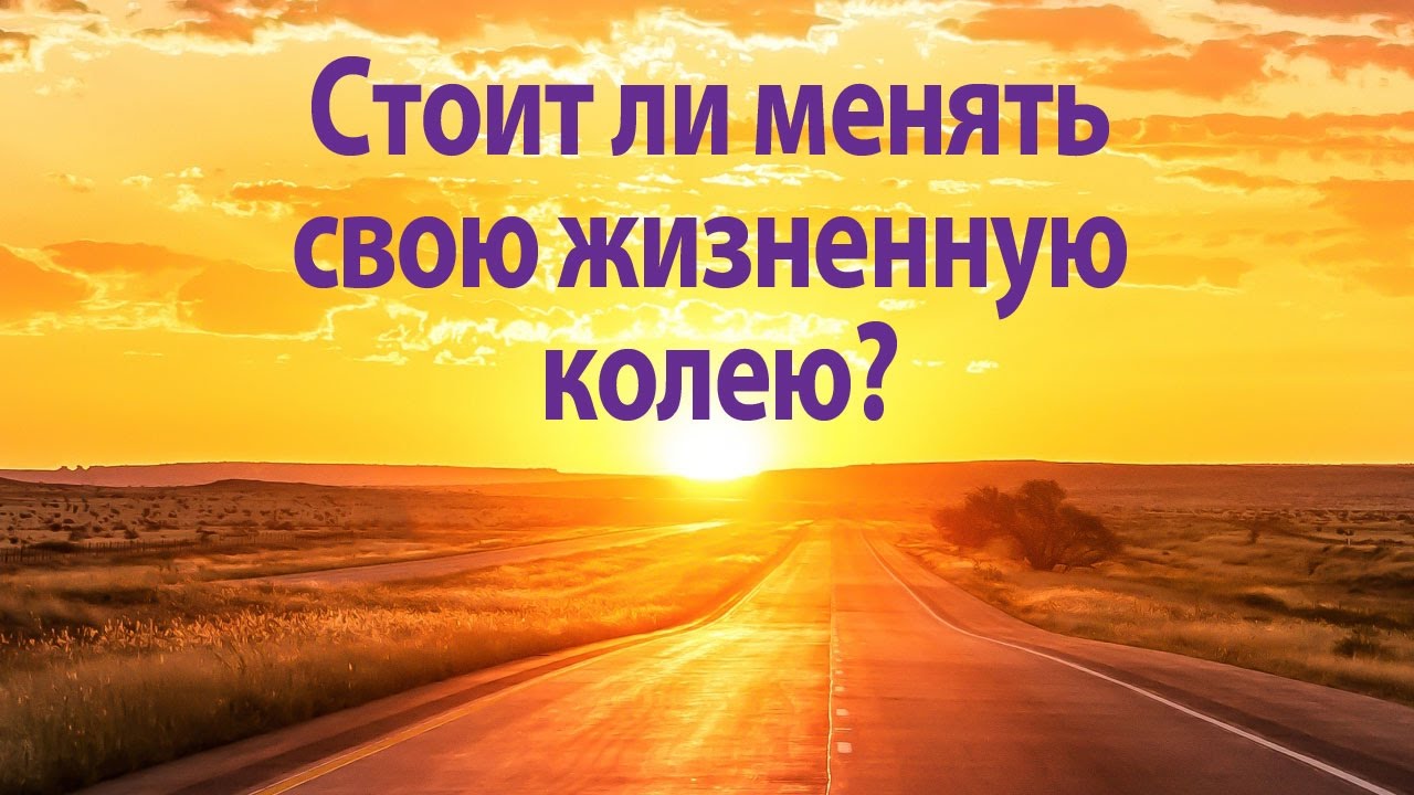 Стоит ли изменяться. Колея жизненного пути. Судьба жизненная колея.