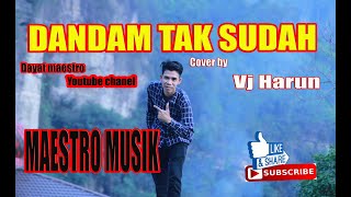 DANDAM TAK SUDAH ANROY ( COVER VJ HARUN )