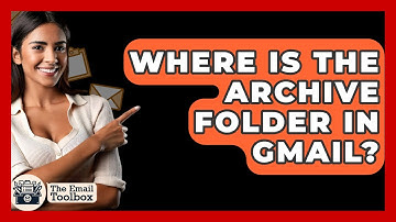 Where Is The Archive Folder In Gmail? - TheEmailToolbox.com