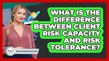 What Is The Difference Between Client Risk Capacity And Risk Tolerance? - Wealth Advisor Success Hub