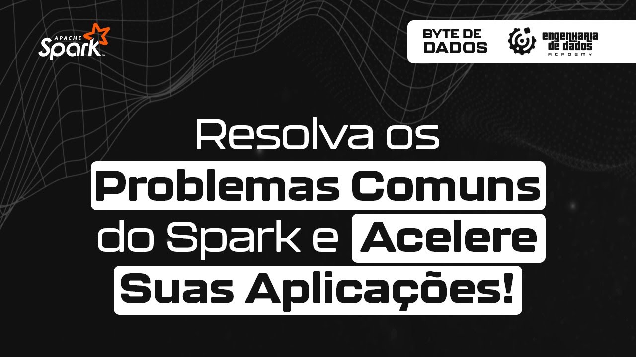 Byte de Dados | Resolva os Problemas Comuns do Spark e Acelere suas ...
