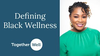 Defining Black Wellness | Dr. LaWanda Hill, Ph.D. | TogetherWell |