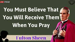 You Must Believe That You Will Receive Them When You Pray - Father Fulton Sheen