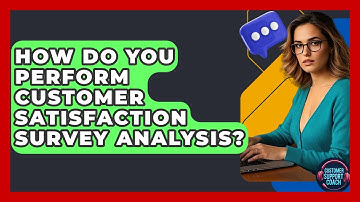 How Do You Perform Customer Satisfaction Survey Analysis? - Customer Support Coach