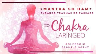 CHAKRA LARÍNGEO - Curando Traumas do Passado - MANTRA SO HAM | Frequências Solfeggio 528hz e 963hz