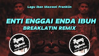 ENTI ENGGAI ENDA IBUH BREAKLATIN REMIX ( Lagu iban 2023 Maxwel franklin )