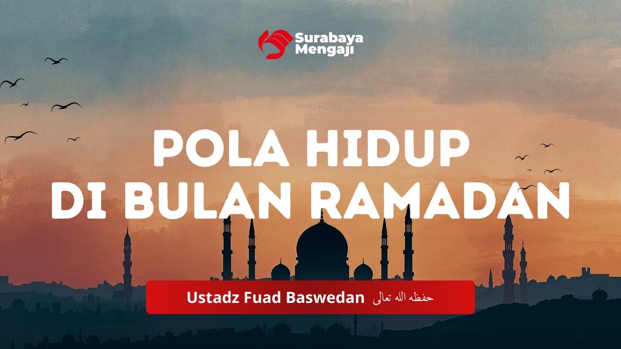 Pola Hidup di Bulan Ramadan - Ustadz Fuad Baswedan