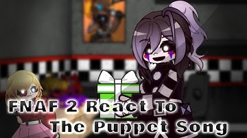 FNAF 2 React to FNAF song (The Puppet Song)||GL2 x FNAF|| Enjoy