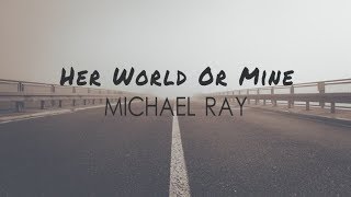Michael Ray - Her World Or Mine (Lyric Video)
