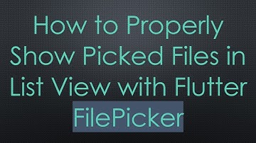 How to Properly Show Picked Files in List View with Flutter FilePicker