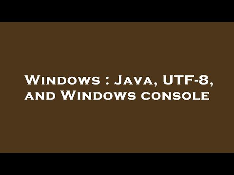 Windows : Java, UTF-8, and Windows console