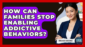 How Can Families Stop Enabling Addictive Behaviors? - Mind Over Substance