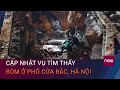 Cập nhật thông tin mới nhất vụ tìm thấy bom ở phố Cửa Bắc, Hà Nội | VTC Now