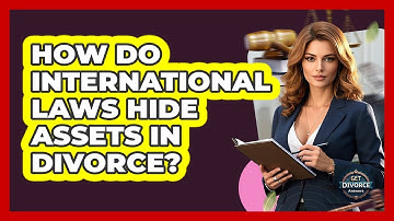 How Do International Laws Hide Assets In Divorce? - Get Divorce Answers