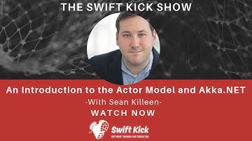 An Introduction to the Actor Model and Akka.NET with Sean Killeen - The Swift Kick Show