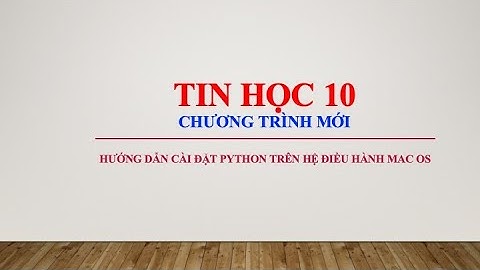Tin học 10 - Hướng dẫn cài đặt Python trên hệ điều hành MacOS
