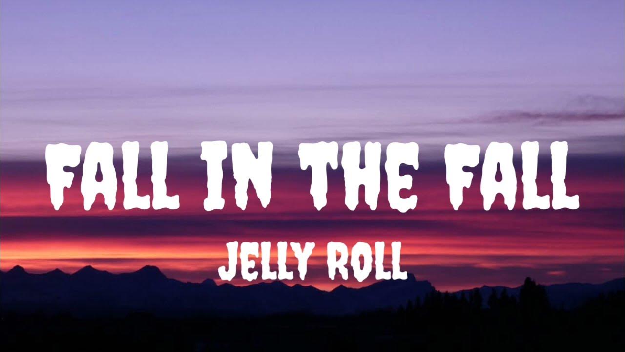 Fall In The Fall Lyrics Jelly Roll Jelly Roll & Struggle Jennings - Fall In The Fall (Lyrics) - YouTube