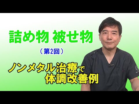 「詰め物、被せ物（第2回）～ノンメタル治療で体調改善例～」動画