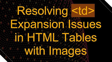 Resolving td Expansion Issues in HTML Tables with Images