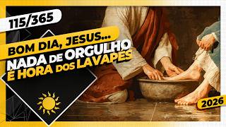 NADA DE ORGULHO: É HORA DE LAVAPÉS - Bom dia, Jesus! 115/365 (2026)