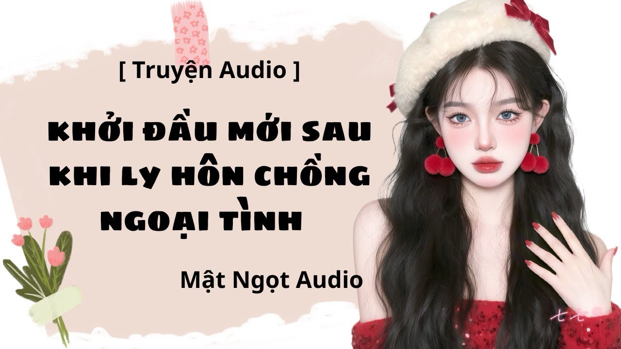 [ Truyện Audio ] Khởi Đầu Mới Sau Khi Ly Hôn Chồng Ngoại Tình | Mật Ngọt Audio