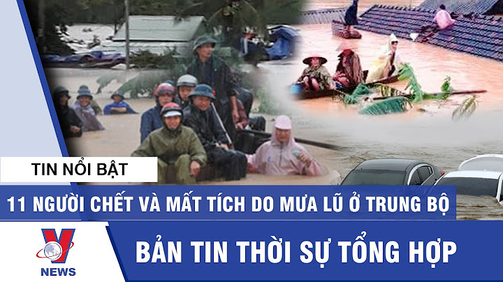 Bản tin sáng 09/10: 11 người chết và mất tích do mưa lũ ở Trung Bộ  - VNEWS
