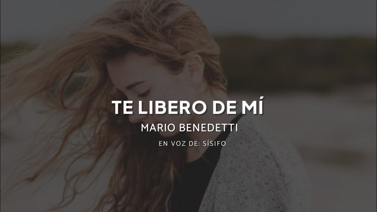 Te libero de mí || Mario Benedetti - YouTube