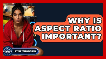 Why Is Aspect Ratio Important? - NextGen Viewing and Audio