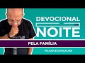 DEVOCIONAL DA NOITE - PELA FAMÍLIA com Pr. Josué Gonçalves (18/06/2021)