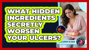 What Hidden Ingredients Secretly Worsen Your Ulcers? - Ulcer Support Network