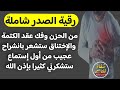 رقية الصدر من الحزن وعقد الضيق والكتمة والإختناق ستشعر براحة و إنشراح عجيب من أول إستماع بإذن الله 