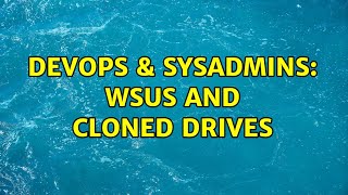 DevOps & SysAdmins: WSUS and cloned drives