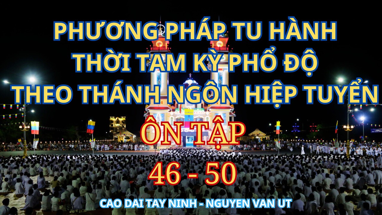 PHƯƠNG PHÁP TU HÀNH THỜI TAM KỲ PHỔ ĐỘ THEO BỘ THIÊN THƠ THÁNH NGÔN HIỆP TUYỂN ÔN TẬP 46 - 50