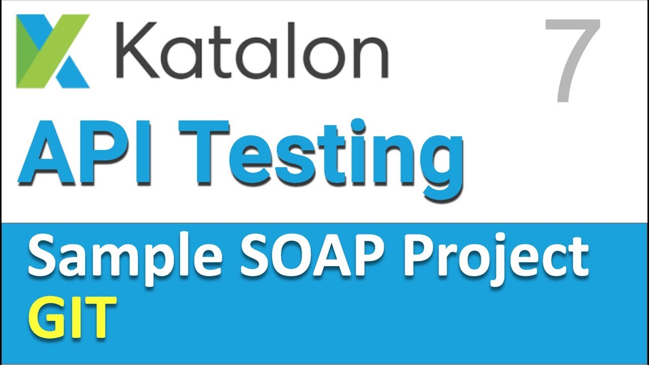 Katalon Api Testing Script Katalon Studio API Testing | Sample SOAP API Testing Project 7 | GIT ...