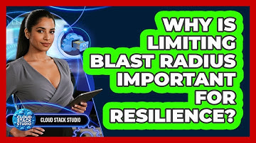 Why Is Limiting Blast Radius Important For Resilience?