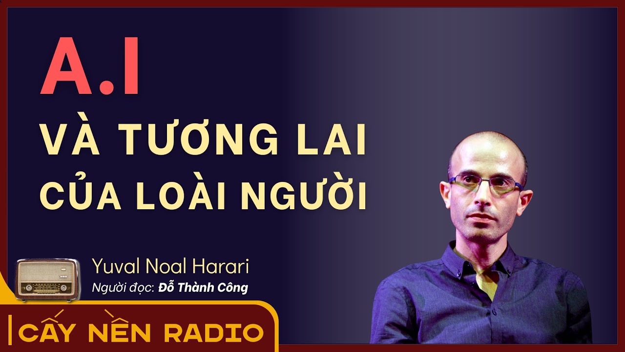 Outline Video A.I và Tương lai của loài người | Yuval Noah Harari | Giọng đọc: Đỗ Thành Công | Cấy Nền Radio