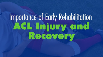 ACL Injury and Recovery: The Importance of Early Rehabilitation