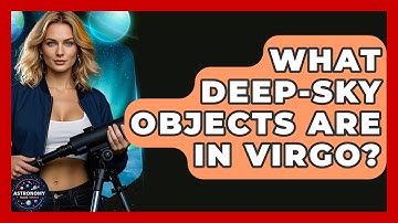 What Deep-sky Objects Are In Virgo? | Astronomy Made Simple