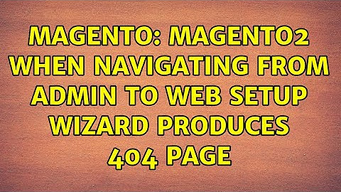 Magento: Magento2 when navigating from admin to Web Setup Wizard produces 404 page (5 Solutions!!)