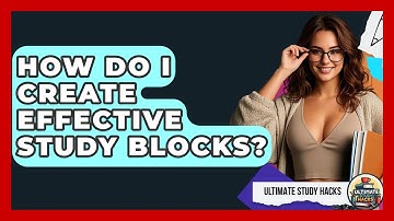 How Do I Create Effective Study Blocks? - Ultimate Study Hacks